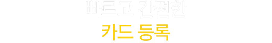 빠르고 간편한 카드 등록